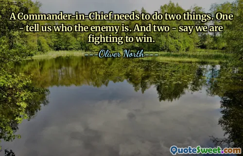 A Commander-in-Chief needs to do two things. One - tell us who the enemy is. And two - say we are fighting to win.