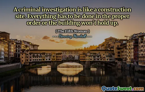A criminal investigation is like a construction site. Everything has to be done in the proper order or the building won't hold up.
