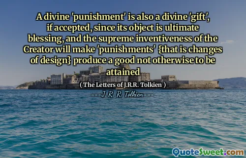 İlahi bir 'ceza' aynı zamanda kabul edilirse ilahi bir 'armağandır', çünkü nesnesi nihai nimettir ve yaratıcısının yüce yaratıcılığı 'ceza' yapar {yani tasarım değişiklikleri} aksi takdirde iyi bir şekilde elde edilemez