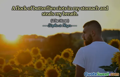 A flock of butterflies riots in my stomach and steals my breath.