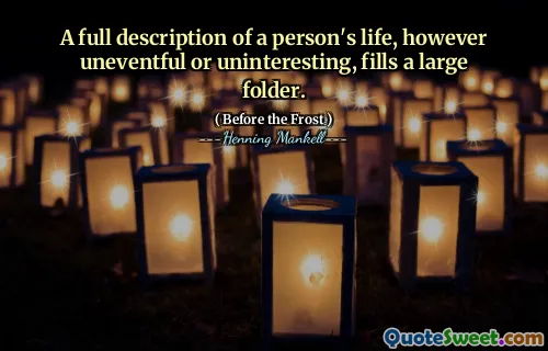A full description of a person's life, however uneventful or uninteresting, fills a large folder.