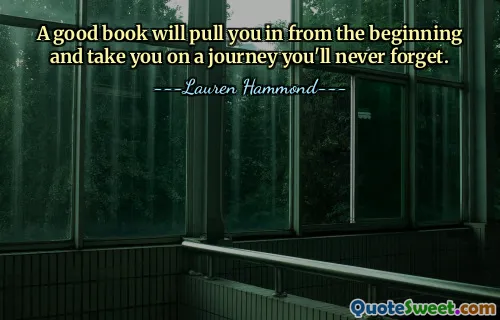 A good book will pull you in from the beginning and take you on a journey you'll never forget.