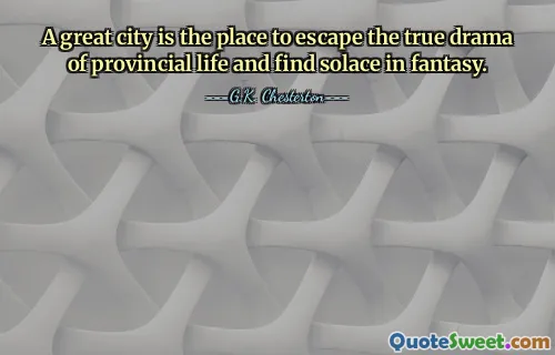 A great city is the place to escape the true drama of provincial life and find solace in fantasy.