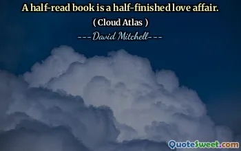 A half-read book is a half-finished love affair.