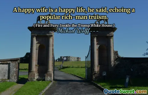 A happy wife is a happy life, he said, echoing a popular rich-man truism.