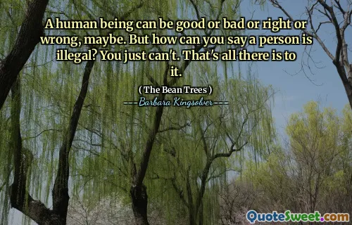 A human being can be good or bad or right or wrong, maybe. But how can you say a person is illegal? You just can't. That's all there is to it.