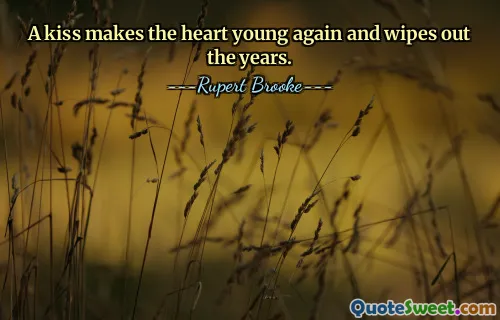 A kiss makes the heart young again and wipes out the years.