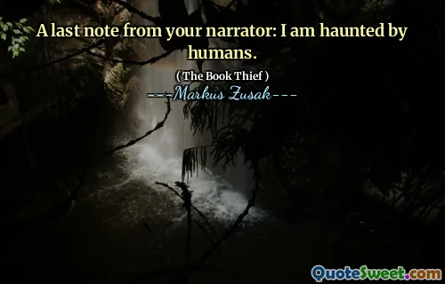 A last note from your narrator: I am haunted by humans.