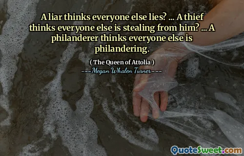 A liar thinks everyone else lies? ... A thief thinks everyone else is stealing from him? ... A philanderer thinks everyone else is philandering.