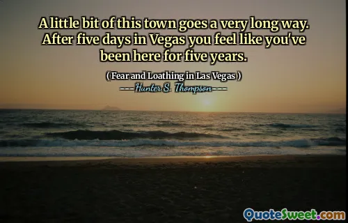 A little bit of this town goes a very long way. After five days in Vegas you feel like you've been here for five years.