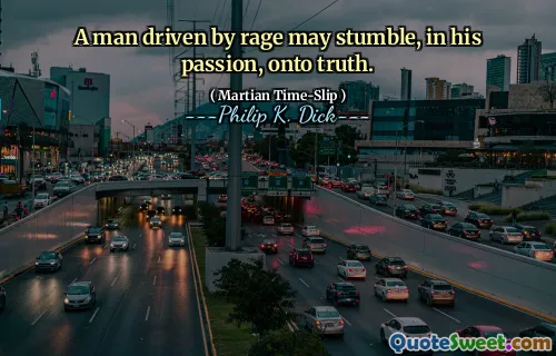 一个受愤怒驱动的人可能以他的热情跌跌撞撞地陷入了真理。