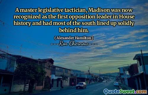 A master legislative tactician, Madison was now recognized as the first opposition leader in House history and had most of the south lined up solidly behind him.