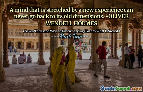 O minte care este întinsă de o nouă experiență nu poate reveni niciodată la vechile sale dimensiuni. -Oliver Wendell Holmes