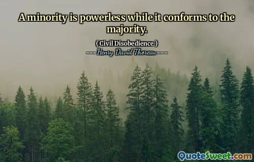 A minority is powerless while it conforms to the majority.