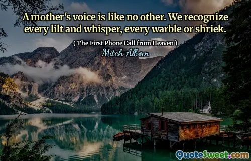 A mother's voice is like no other. We recognize every lilt and whisper, every warble or shriek.