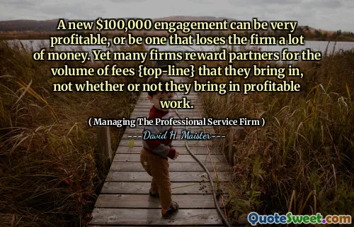 Một cam kết 100.000 đô la mới có thể rất có lãi, hoặc là một người mất rất nhiều tiền. Tuy nhiên, nhiều công ty thưởng cho các đối tác cho khối lượng phí {Top-line} mà họ mang lại, chứ không phải họ có mang lại lợi nhuận hay không.