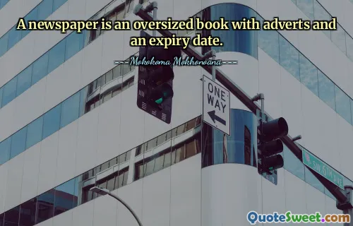 A newspaper is an oversized book with adverts and an expiry date.