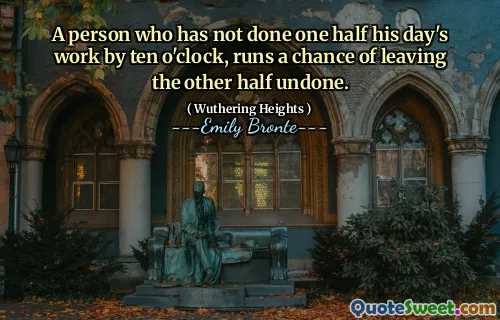 A person who has not done one half his day's work by ten o'clock, runs a chance of leaving the other half undone.
