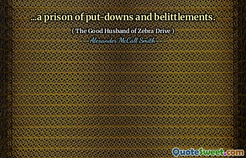 ...a prison of put-downs and belittlements.