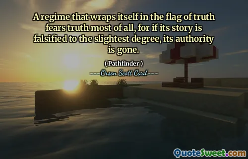 Un regim care se înfășoară în steagul adevărului se teme mai ales de adevăr, căci dacă povestea lui este falsificată în cel mai mic grad, autoritatea îi dispare.