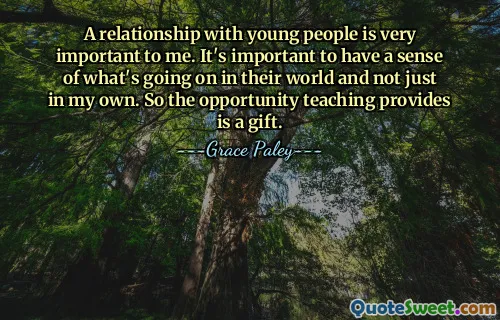 Et forhold til ungdom er veldig viktig for meg. Det er viktig å ha en følelse av hva som skjer i deres verden og ikke bare i min egen. Så muligheten undervisning gir er en gave.