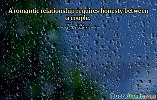 A romantic relationship requires honesty between a couple.