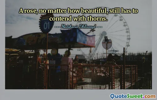 A rose, no matter how beautiful, still has to contend with thorns.