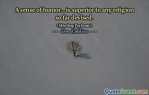 A sense of humor... is superior to any religion so far devised.