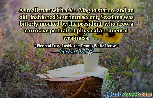 A small man with a Mr. Magoo stature and an old-fashioned Southern accent, Sessions was bitterly mocked by the president, who drew a corrosive portrait of physical and mental weakness.