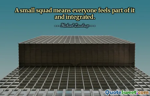 A small squad means everyone feels part of it and integrated.