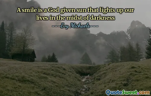 A smile is a God given sun that lights up our lives in the midst of darkness
