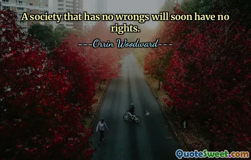 A society that has no wrongs will soon have no rights.