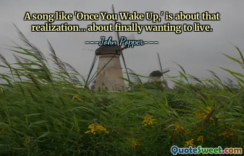 Een nummer als 'Once You Wake Up' gaat over dat besef... over eindelijk willen leven.