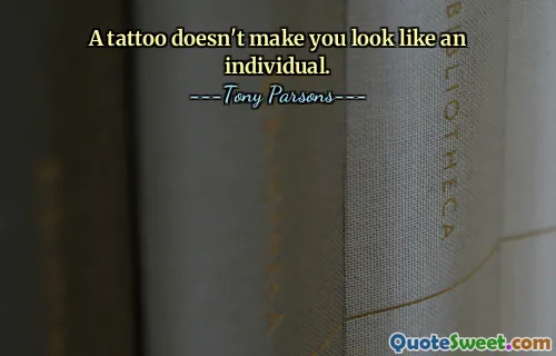 एक टैटू आपको एक व्यक्ति जैसा नहीं दिखाता।