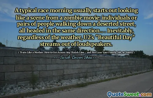 एक सामान्य दौड़ की सुबह आम तौर पर एक ज़ोंबी फिल्म के दृश्य की तरह शुरू होती है: व्यक्ति या जोड़े एक सुनसान सड़क पर चल रहे होते हैं, सभी एक ही दिशा में जा रहे होते हैं...। अनिवार्य रूप से, मौसम की परवाह किए बिना, U2 का "खूबसूरत दिन" लाउडस्पीकर से सुनाई देता है।