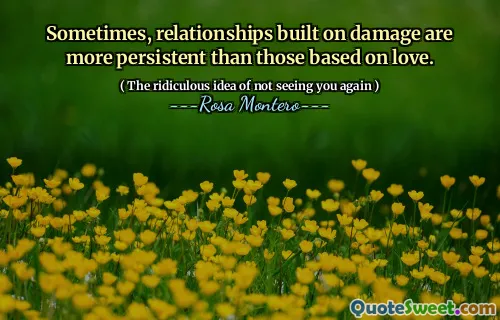 Sometimes, relationships built on damage are more persistent than those based on love.