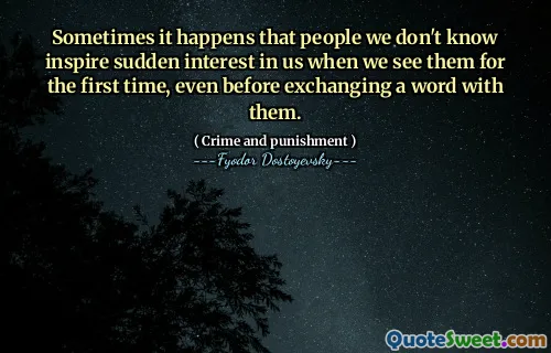 Sometimes it happens that people we don't know inspire sudden interest in us when we see them for the first time, even before exchanging a word with them.
