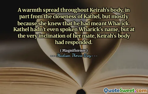 A warmth spread throughout Keirah's body, in part from the closeness of Kathel, but mostly because she knew that he had meant Wharick. Kathel hadn't even spoken Wharick's name, but at the very inclination of her mate, Keirah's body had responded.