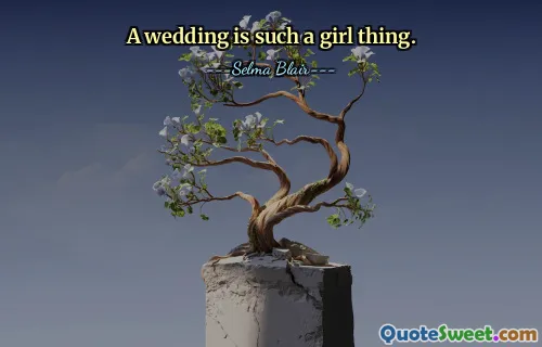 A wedding is such a girl thing.