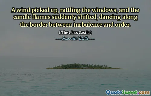 A wind picked up, rattling the windows, and the candle flames suddenly shifted, dancing along the border between turbulence and order.