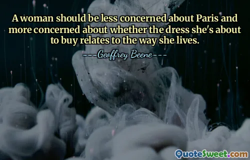 A woman should be less concerned about Paris and more concerned about whether the dress she's about to buy relates to the way she lives.