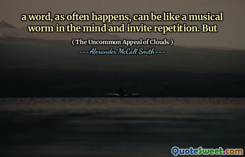 एक शब्द, जैसा कि अक्सर होता है, मन में एक संगीत कीड़ा की तरह हो सकता है और पुनरावृत्ति को आमंत्रित कर सकता है। लेकिन