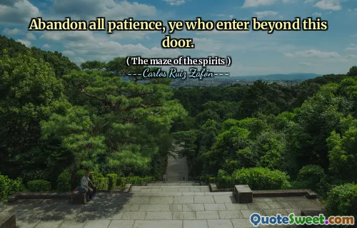 Abandon all patience, ye who enter beyond this door.