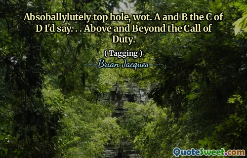 Absoballylutely top hole, wot. A and B the C of D I'd say. . . Above and Beyond the Call of Duty.