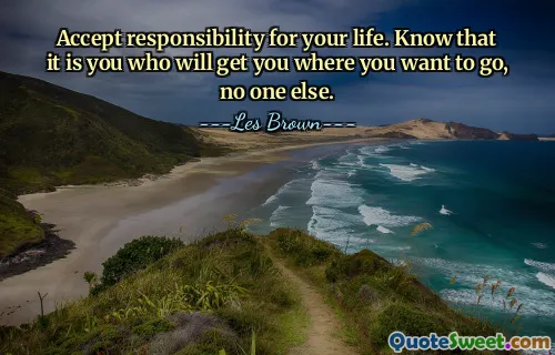 Accept responsibility for your life. Know that it is you who will get you where you want to go, no one else.