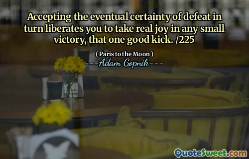 接受失败的最终确定性反过来又使您在任何小胜利中都真正快乐，这是一个好踢。 /225