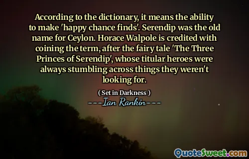 According to the dictionary, it means the ability to make 'happy chance finds'. Serendip was the old name for Ceylon. Horace Walpole is credited with coining the term, after the fairy tale 'The Three Princes of Serendip', whose titular heroes were always stumbling across things they weren't looking for.