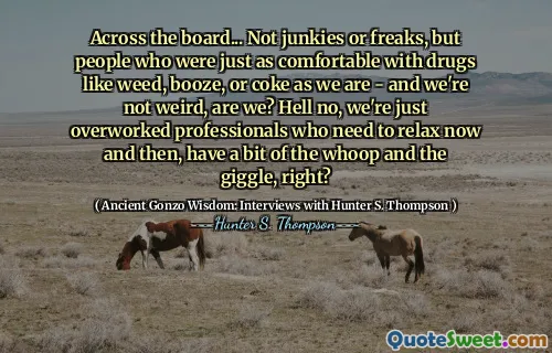 整体上……不是瘾君子或怪胎，而是那些对杂草，酒水或可乐等毒品的人和我们一样 - 我们并不奇怪，是吗？地狱不，我们只是劳累过度的专业人员，他们时不时地放松一下，有一点who笑和咯咯地笑，对吗？