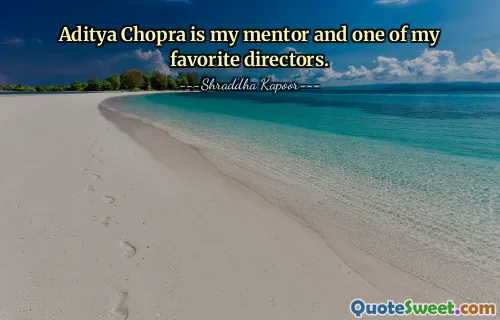 Aditya Chopra là người cố vấn của tôi và là một trong những đạo diễn yêu thích của tôi.