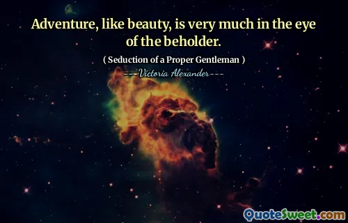 Adventure, like beauty, is very much in the eye of the beholder.